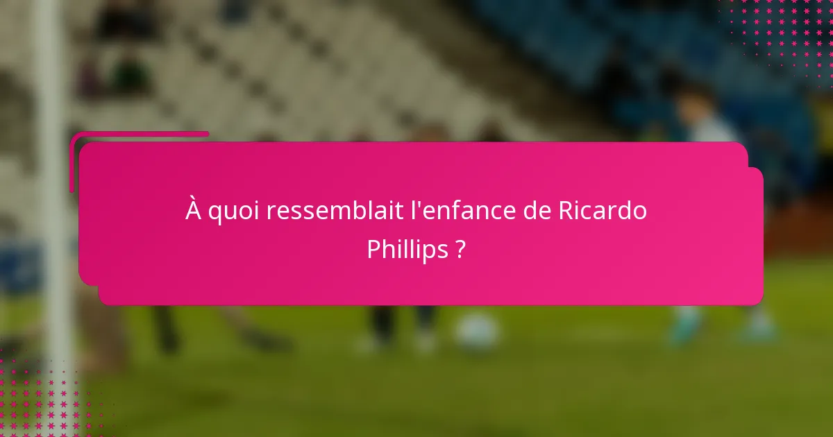 À quoi ressemblait l'enfance de Ricardo Phillips ?