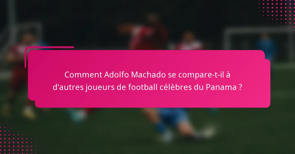 Comment Adolfo Machado se compare-t-il à d'autres joueurs de football célèbres du Panama ?