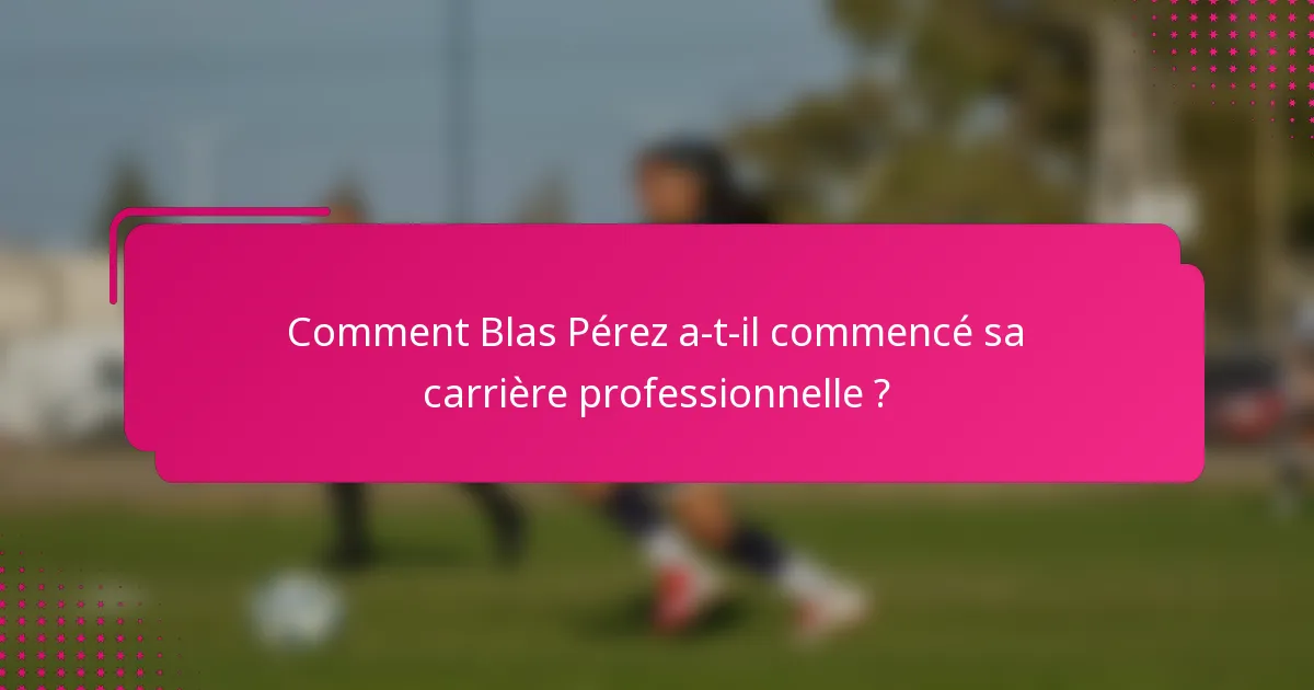 Comment Blas Pérez a-t-il commencé sa carrière professionnelle ?