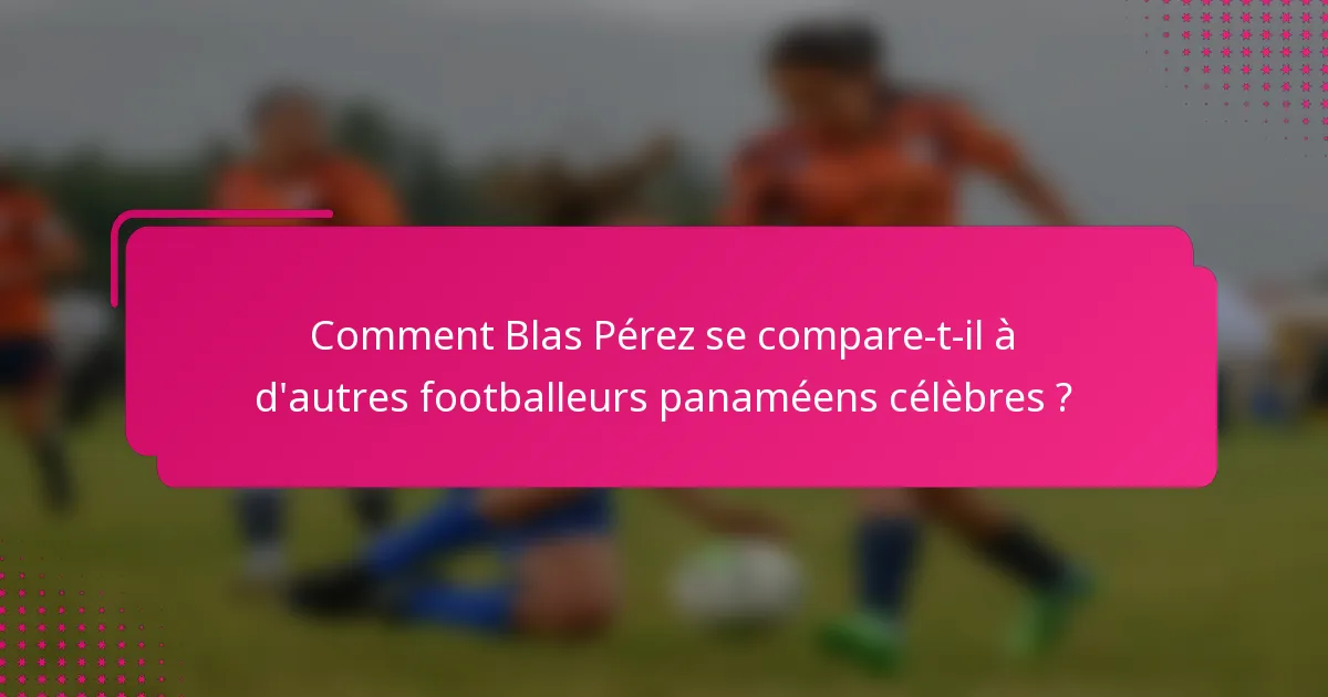 Comment Blas Pérez se compare-t-il à d'autres footballeurs panaméens célèbres ?