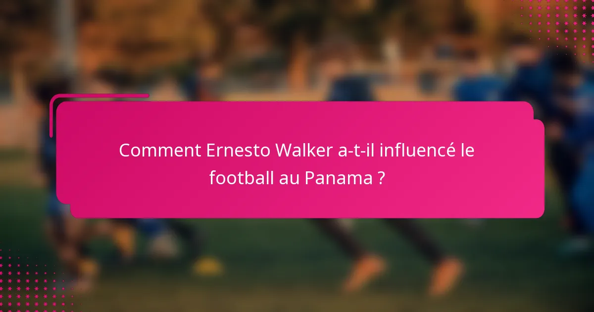 Comment Ernesto Walker a-t-il influencé le football au Panama ?