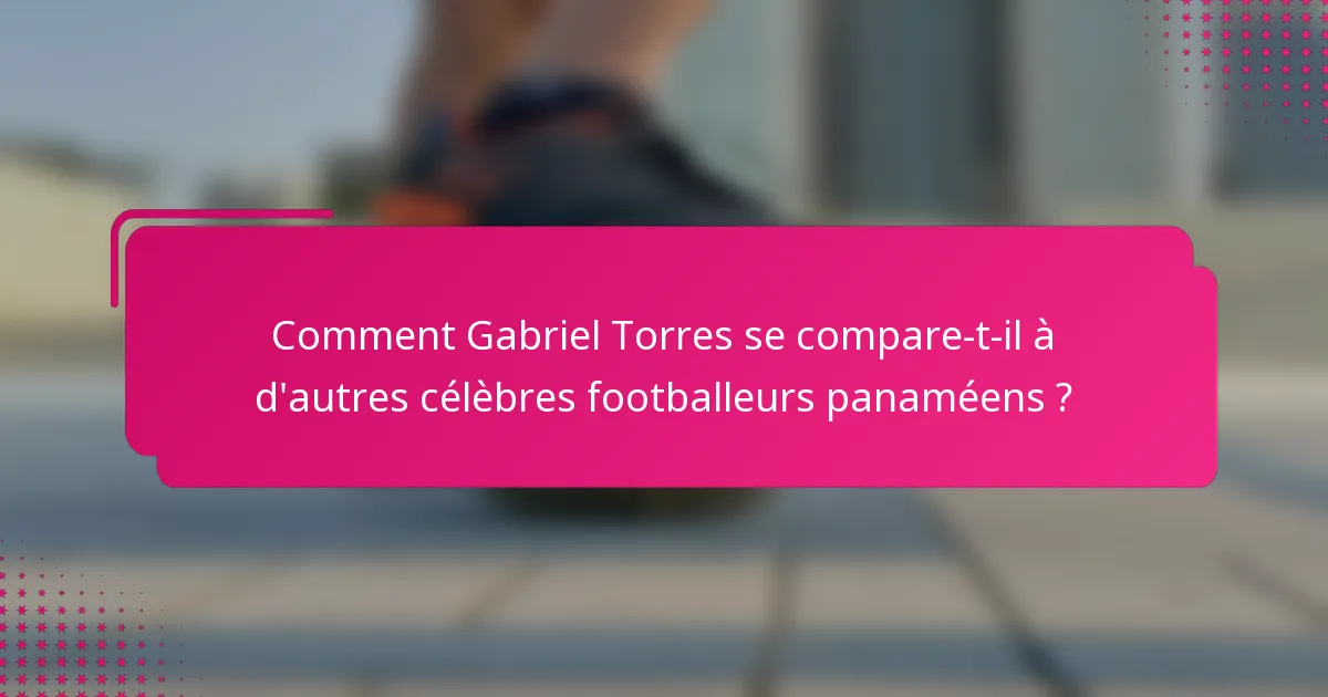 Comment Gabriel Torres se compare-t-il à d'autres célèbres footballeurs panaméens ?
