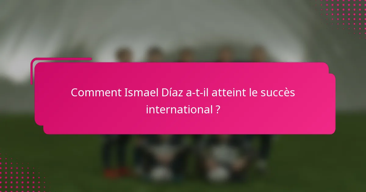 Comment Ismael Díaz a-t-il atteint le succès international ?
