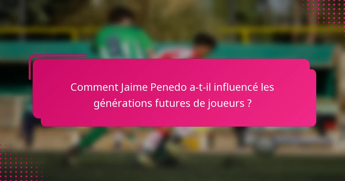 Comment Jaime Penedo a-t-il influencé les générations futures de joueurs ?