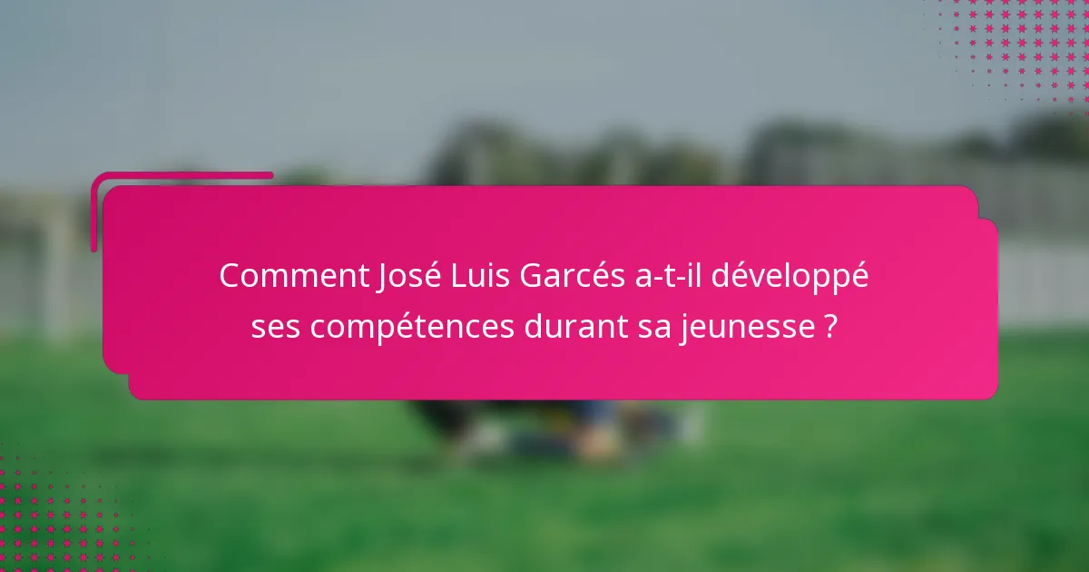 Comment José Luis Garcés a-t-il développé ses compétences durant sa jeunesse ?