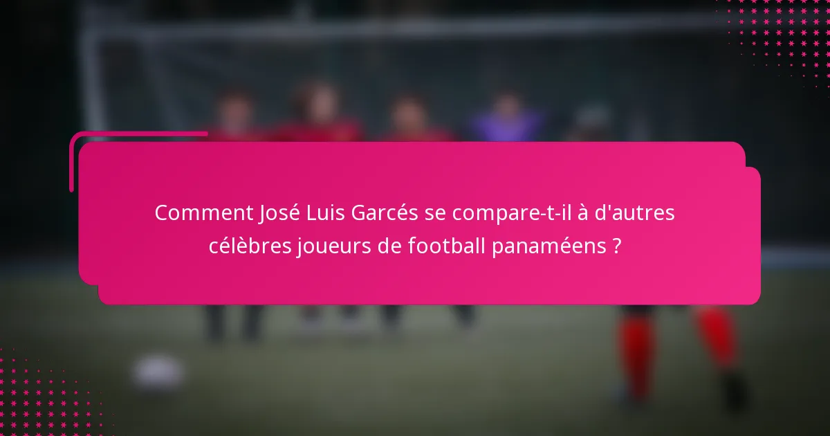 Comment José Luis Garcés se compare-t-il à d'autres célèbres joueurs de football panaméens ?