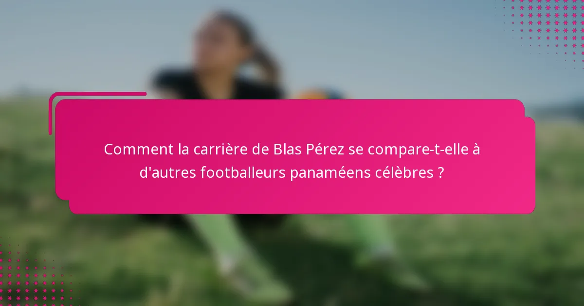 Comment la carrière de Blas Pérez se compare-t-elle à d'autres footballeurs panaméens célèbres ?