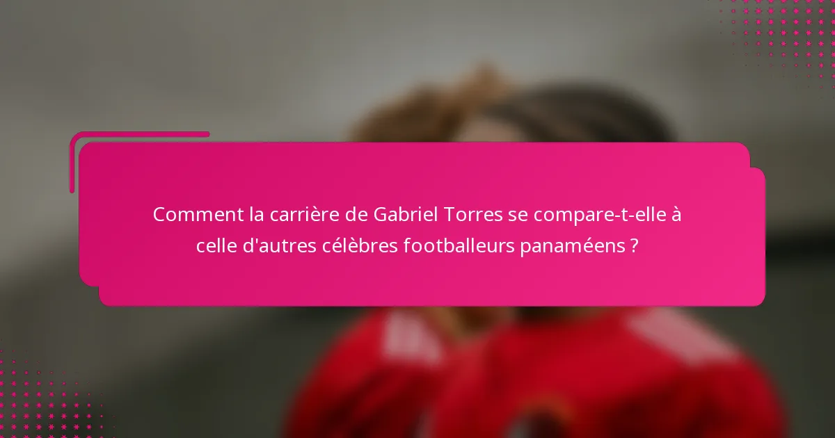 Comment la carrière de Gabriel Torres se compare-t-elle à celle d'autres célèbres footballeurs panaméens ?