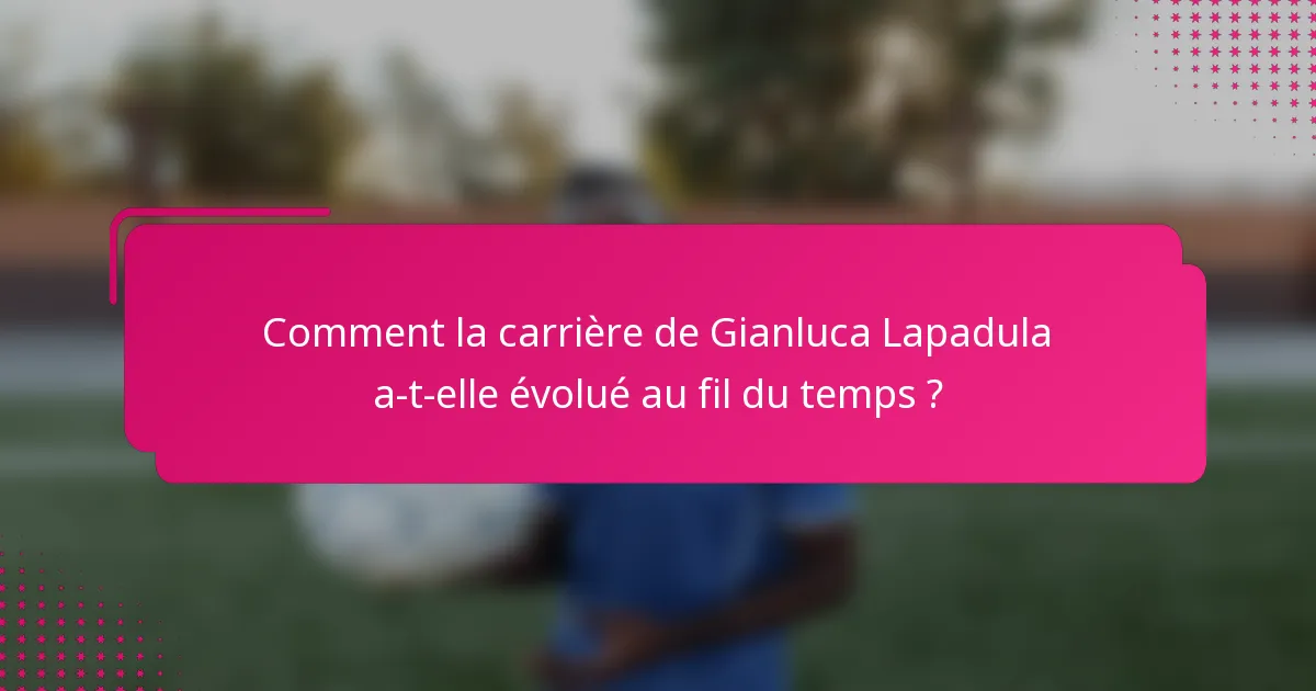 Comment la carrière de Gianluca Lapadula a-t-elle évolué au fil du temps ?