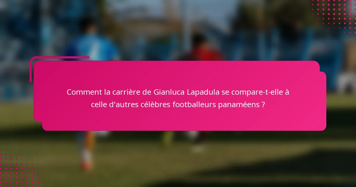 Comment la carrière de Gianluca Lapadula se compare-t-elle à celle d'autres célèbres footballeurs panaméens ?