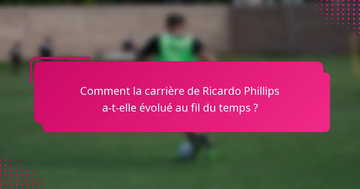 Comment la carrière de Ricardo Phillips a-t-elle évolué au fil du temps ?