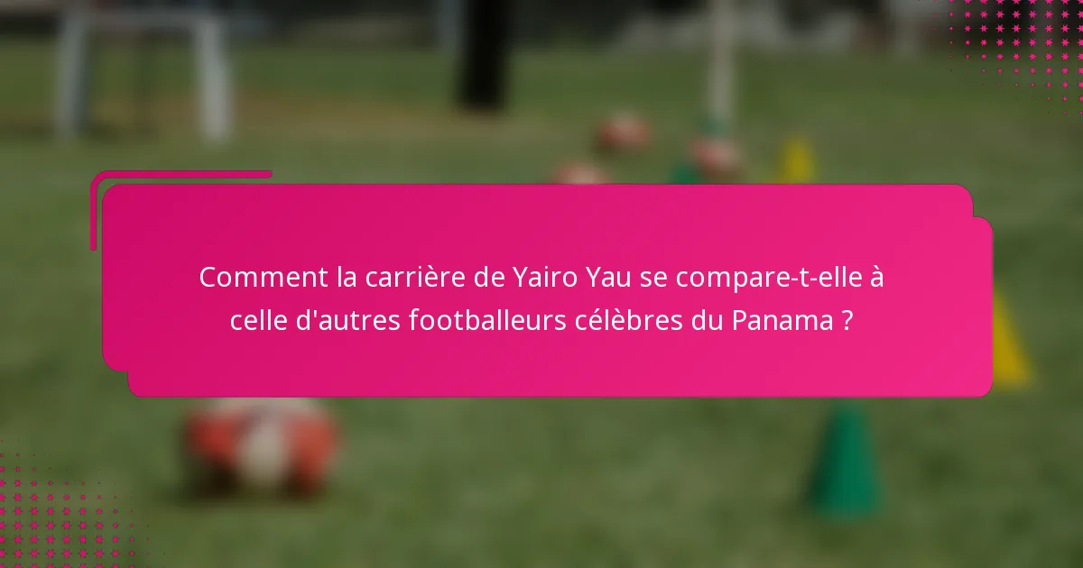 Comment la carrière de Yairo Yau se compare-t-elle à celle d'autres footballeurs célèbres du Panama ?