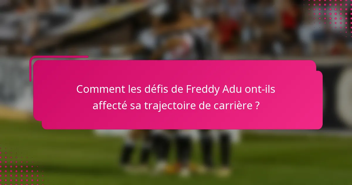 Comment les défis de Freddy Adu ont-ils affecté sa trajectoire de carrière ?