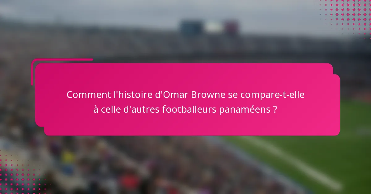 Comment l'histoire d'Omar Browne se compare-t-elle à celle d'autres footballeurs panaméens ?