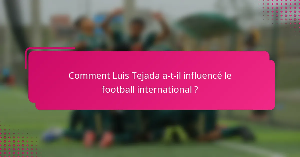 Comment Luis Tejada a-t-il influencé le football international ?