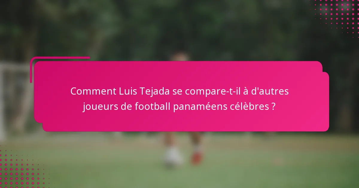 Comment Luis Tejada se compare-t-il à d'autres joueurs de football panaméens célèbres ?