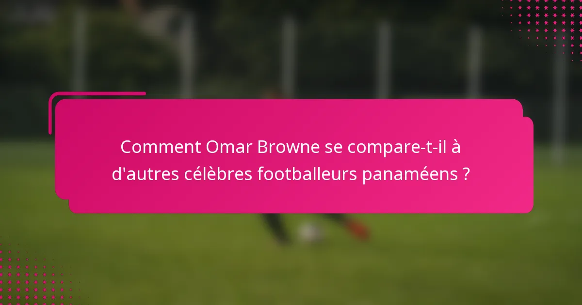 Comment Omar Browne se compare-t-il à d'autres célèbres footballeurs panaméens ?