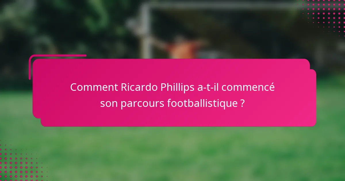 Comment Ricardo Phillips a-t-il commencé son parcours footballistique ?