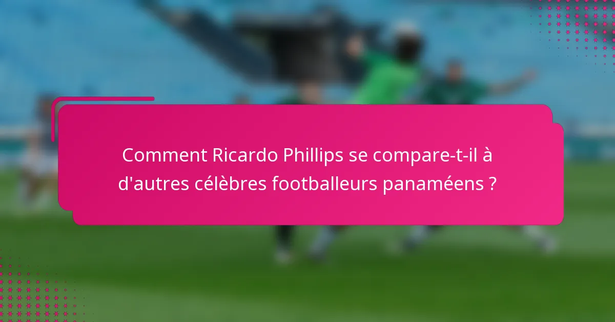 Comment Ricardo Phillips se compare-t-il à d'autres célèbres footballeurs panaméens ?