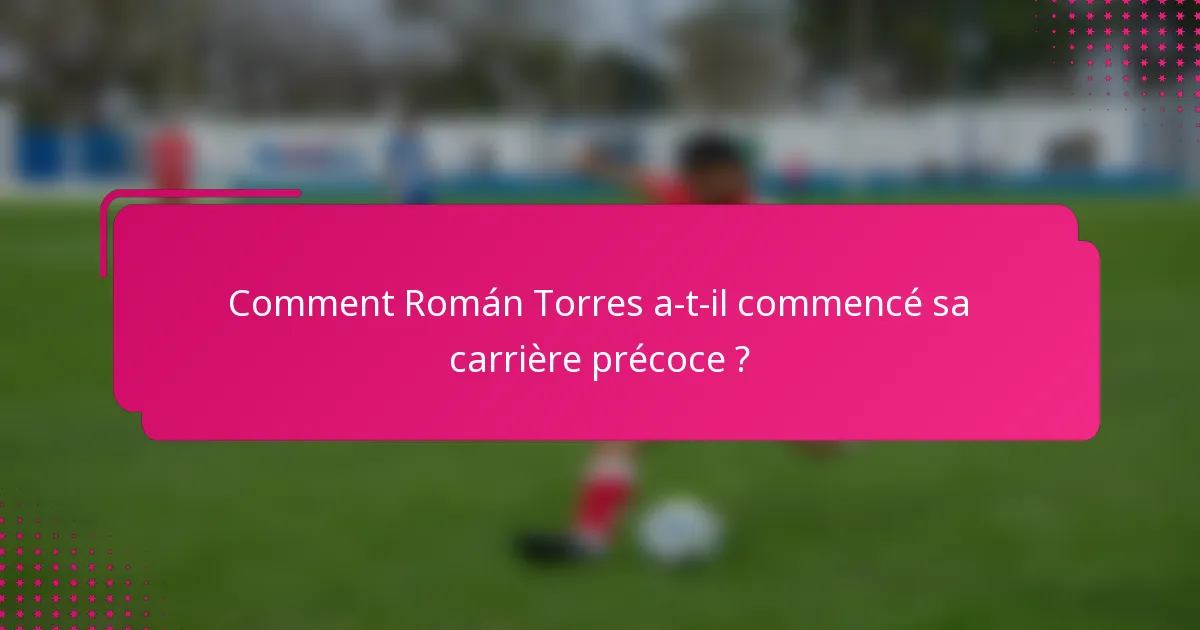 Comment Román Torres a-t-il commencé sa carrière précoce ?