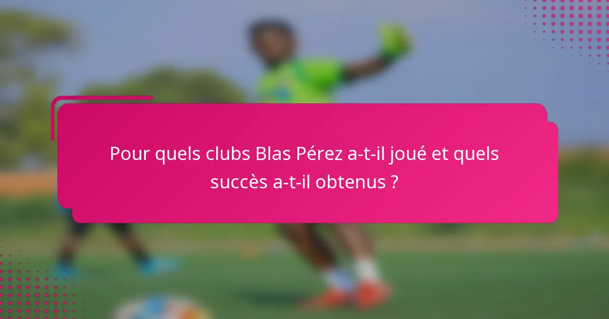 Pour quels clubs Blas Pérez a-t-il joué et quels succès a-t-il obtenus ?