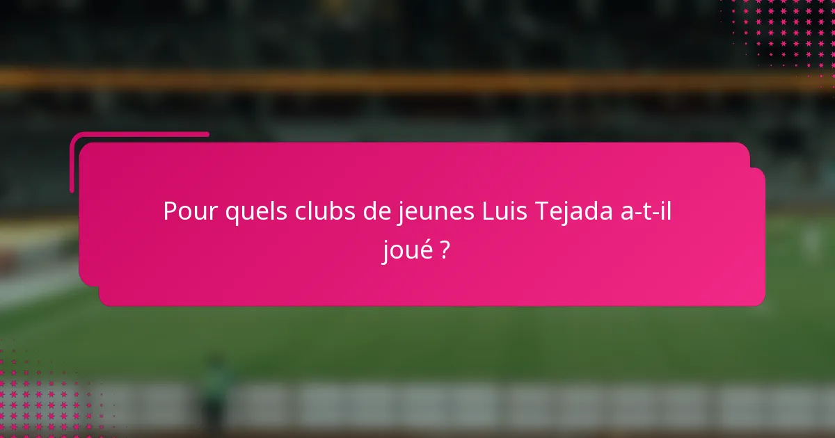 Pour quels clubs de jeunes Luis Tejada a-t-il joué ?