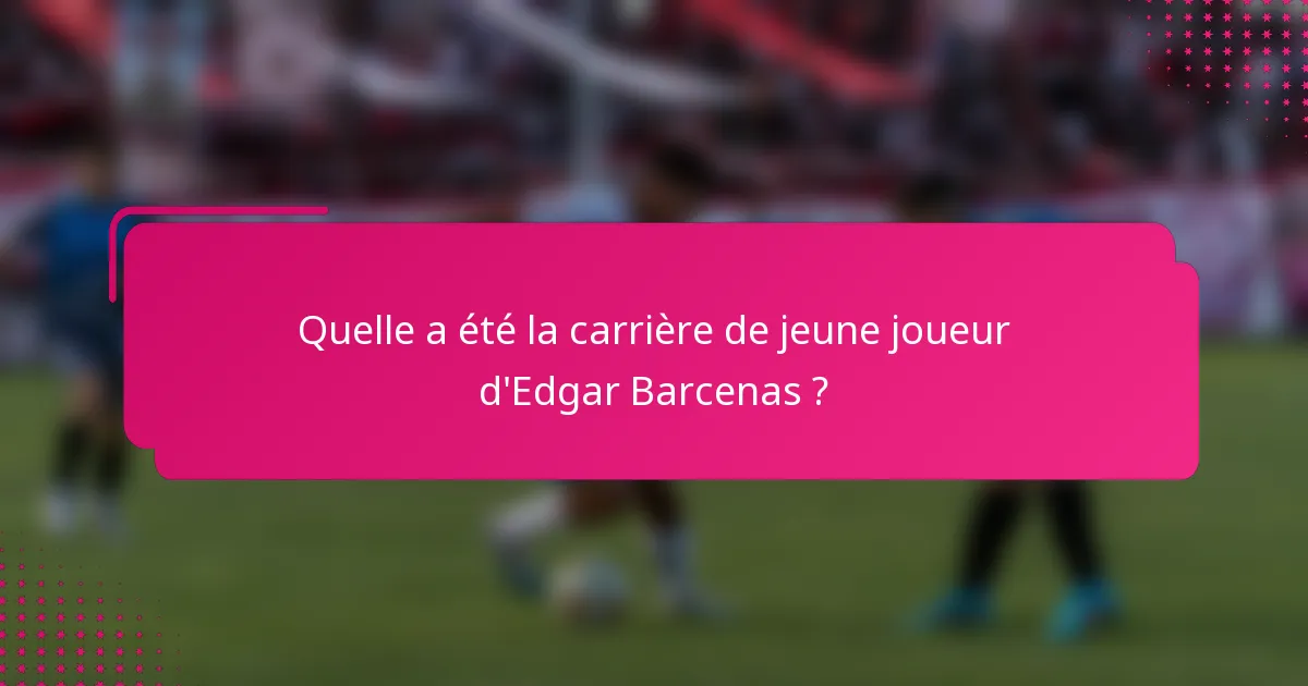 Quelle a été la carrière de jeune joueur d'Edgar Barcenas ?
