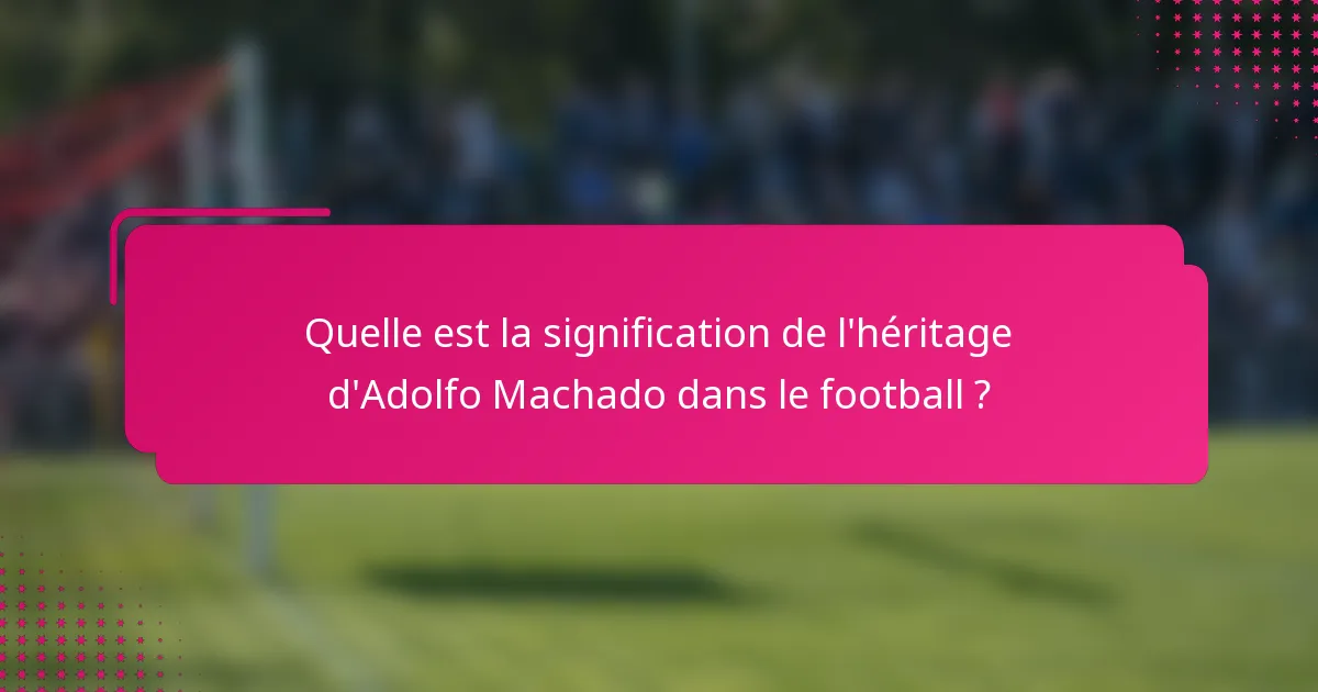 Quelle est la signification de l'héritage d'Adolfo Machado dans le football ?