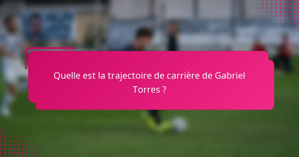 Quelle est la trajectoire de carrière de Gabriel Torres ?
