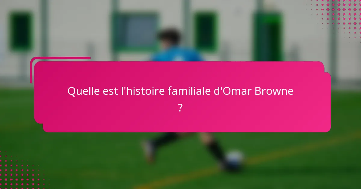 Quelle est l'histoire familiale d'Omar Browne ?