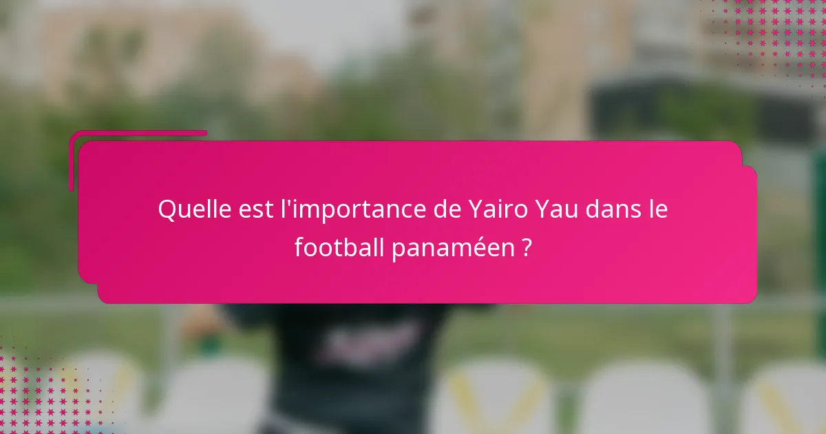 Quelle est l'importance de Yairo Yau dans le football panaméen ?