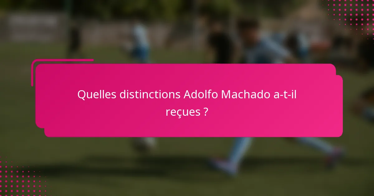 Quelles distinctions Adolfo Machado a-t-il reçues ?