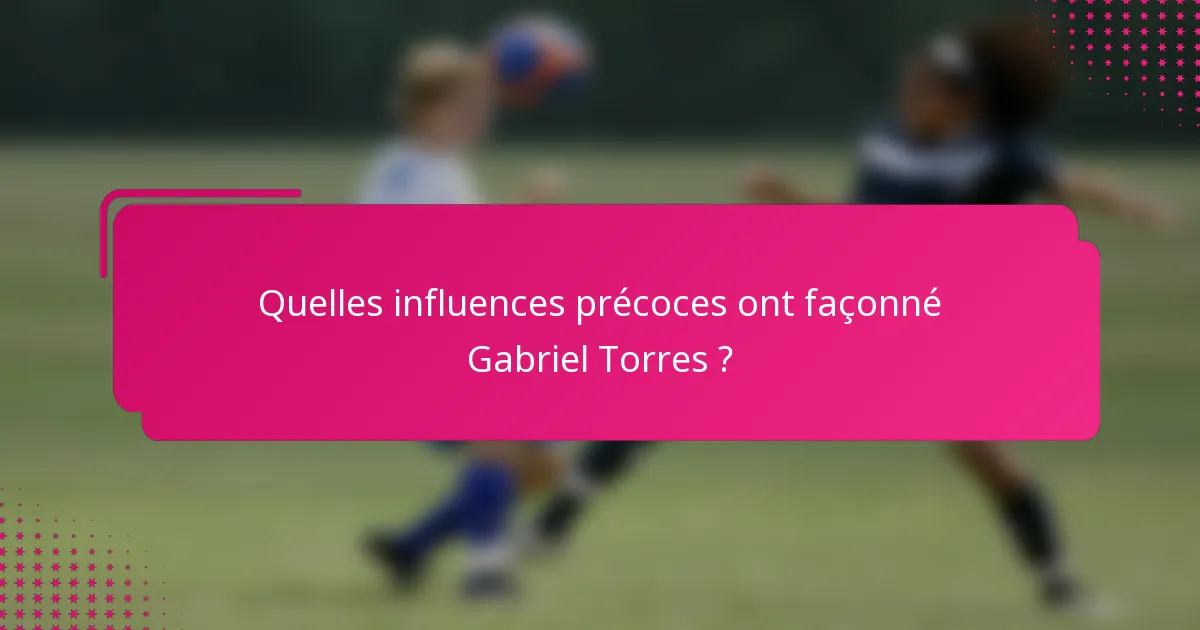 Quelles influences précoces ont façonné Gabriel Torres ?