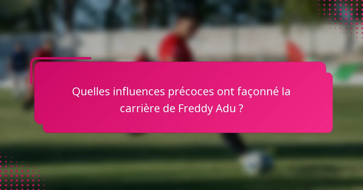 Quelles influences précoces ont façonné la carrière de Freddy Adu ?