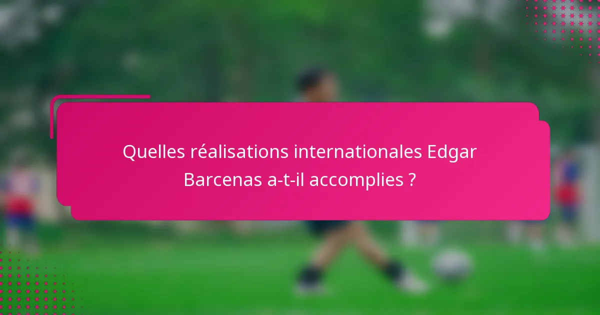 Quelles réalisations internationales Edgar Barcenas a-t-il accomplies ?