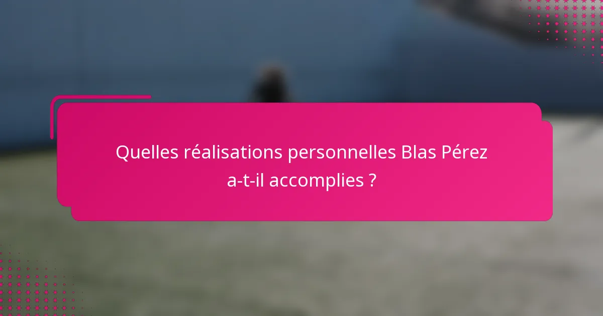Quelles réalisations personnelles Blas Pérez a-t-il accomplies ?