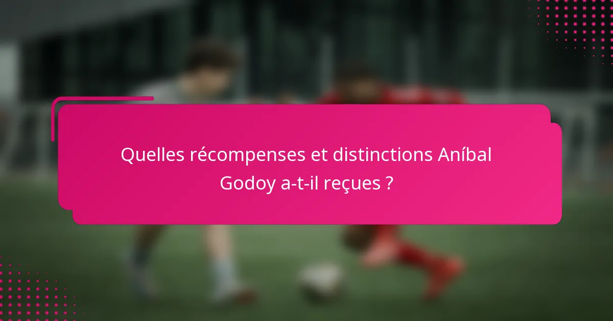Quelles récompenses et distinctions Aníbal Godoy a-t-il reçues ?