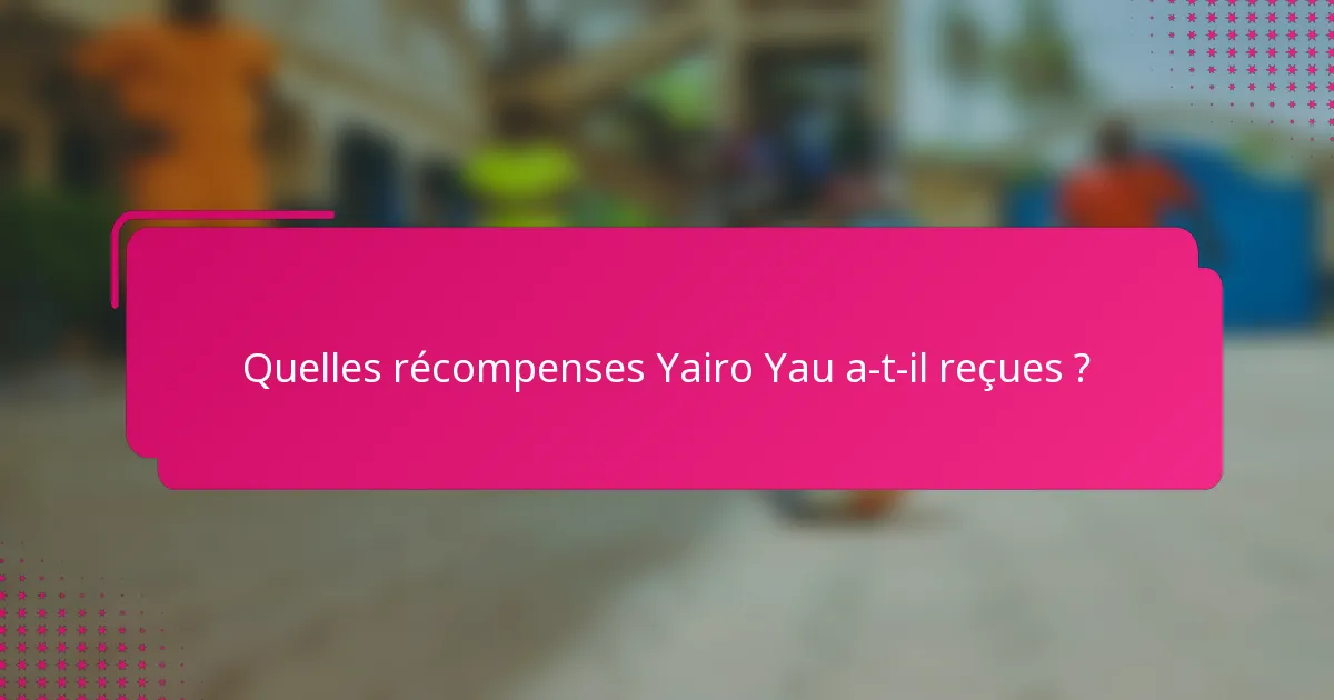 Quelles récompenses Yairo Yau a-t-il reçues ?