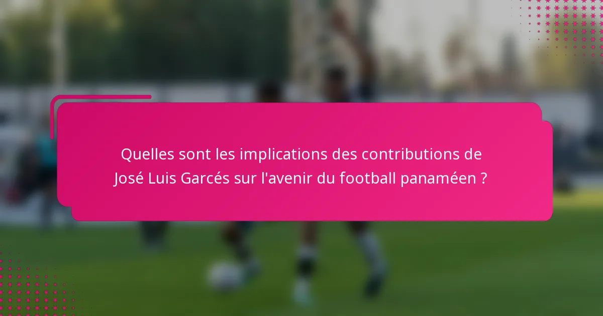 Quelles sont les implications des contributions de José Luis Garcés sur l'avenir du football panaméen ?