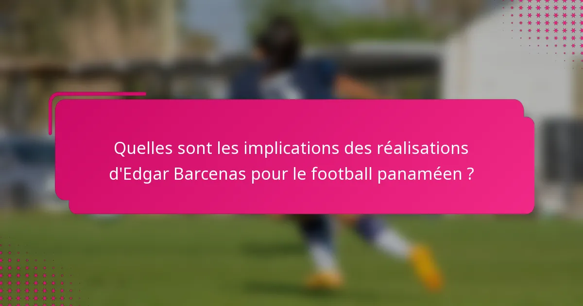 Quelles sont les implications des réalisations d'Edgar Barcenas pour le football panaméen ?