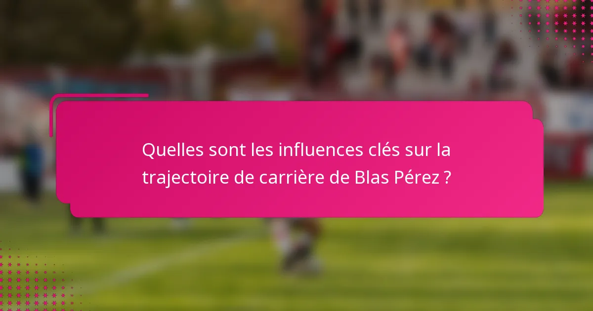 Quelles sont les influences clés sur la trajectoire de carrière de Blas Pérez ?