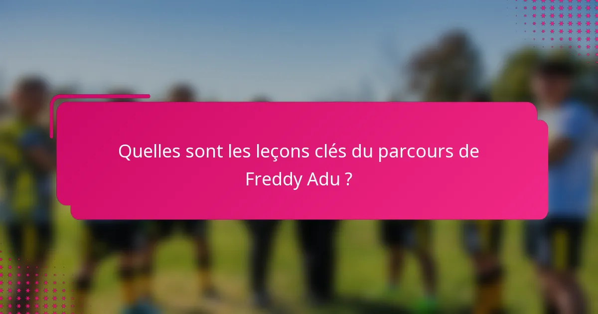 Quelles sont les leçons clés du parcours de Freddy Adu ?