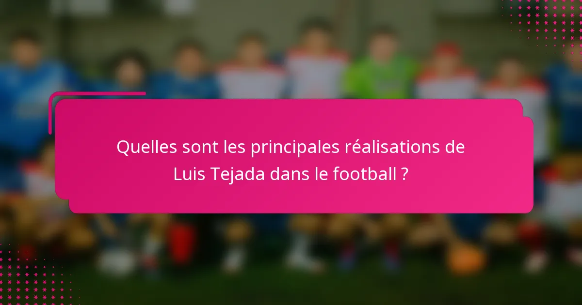 Quelles sont les principales réalisations de Luis Tejada dans le football ?