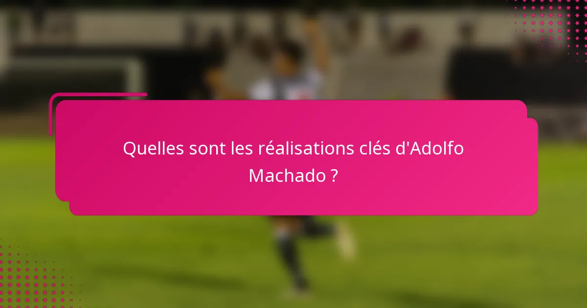 Quelles sont les réalisations clés d'Adolfo Machado ?