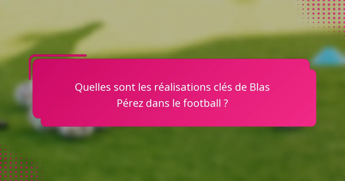 Quelles sont les réalisations clés de Blas Pérez dans le football ?