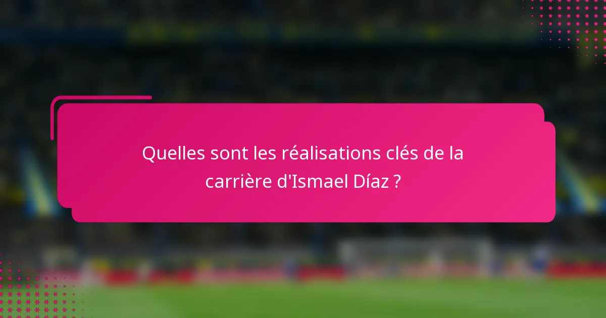 Quelles sont les réalisations clés de la carrière d'Ismael Díaz ?