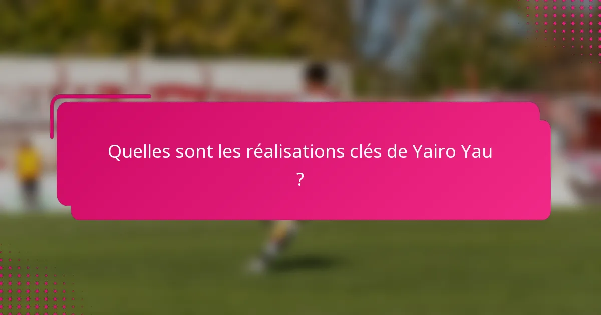 Quelles sont les réalisations clés de Yairo Yau ?