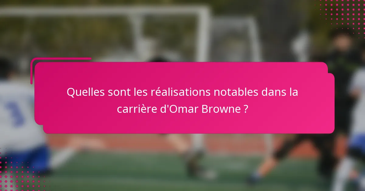 Quelles sont les réalisations notables dans la carrière d'Omar Browne ?