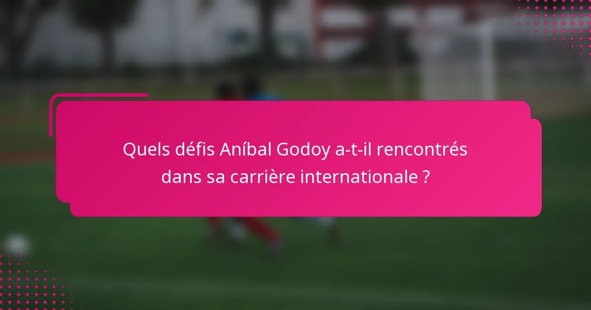 Quels défis Aníbal Godoy a-t-il rencontrés dans sa carrière internationale ?
