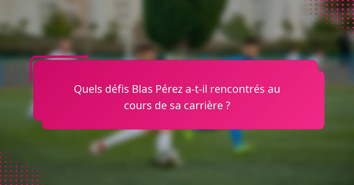 Quels défis Blas Pérez a-t-il rencontrés au cours de sa carrière ?